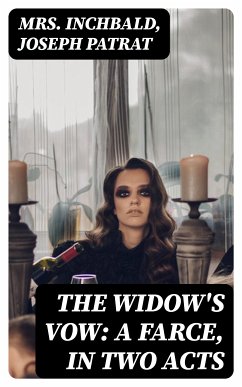 The Widow's Vow: A Farce, in Two Acts (eBook, ePUB) - Inchbald, Mrs.; Patrat, Joseph