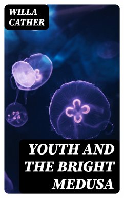 Youth and the Bright Medusa (eBook, ePUB) - Cather, Willa