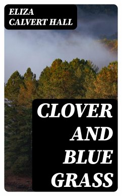 Clover and Blue Grass (eBook, ePUB) - Hall, Eliza Calvert