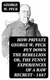 How Private George W. Peck Put Down the Rebellion or, The Funny Experiences of a Raw Recruit - 1887 (eBook, ePUB)