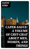 Caper-Sauce: A Volume of Chit-Chat about Men, Women, and Things (eBook, ePUB)