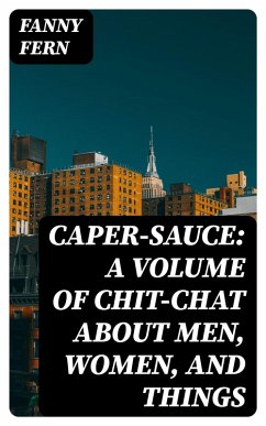 Caper-Sauce: A Volume of Chit-Chat about Men, Women, and Things (eBook, ePUB) - Fern, Fanny