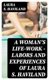 A Woman's Life-Work - Labors and Experiences of Laura S. Haviland (eBook, ePUB)