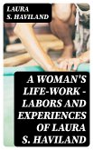 A Woman's Life-Work - Labors and Experiences of Laura S. Haviland (eBook, ePUB)