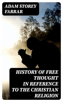 History of Free Thought in Reference to The Christian Religion (eBook, ePUB) - Farrar, Adam Storey