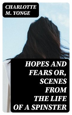 Hopes and Fears or, scenes from the life of a spinster (eBook, ePUB) - Yonge, Charlotte M.