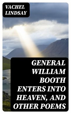 General William Booth Enters into Heaven, and Other Poems (eBook, ePUB) - Lindsay, Vachel