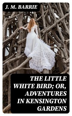 The Little White Bird; Or, Adventures in Kensington Gardens (eBook, ePUB) - Barrie, J. M.