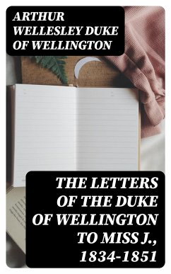 The Letters of the Duke of Wellington to Miss J., 1834-1851 (eBook, ePUB) - Wellington, Arthur Wellesley, Duke of