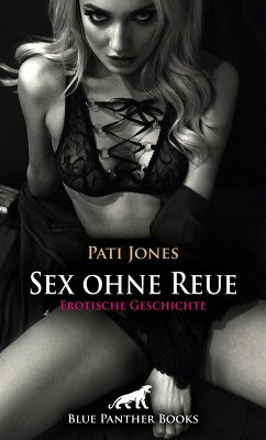 Sex ohne Reue   Erotische Geschichte (eBook, PDF) - Jones, Pati