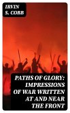 Paths of Glory: Impressions of War Written at and Near the Front (eBook, ePUB)