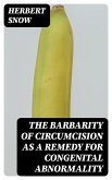 The Barbarity of Circumcision as a Remedy for Congenital Abnormality (eBook, ePUB)