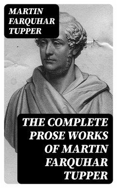 The Complete Prose Works of Martin Farquhar Tupper (eBook, ePUB) - Tupper, Martin Farquhar