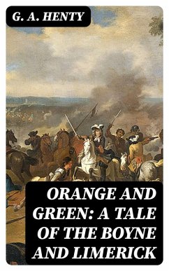Orange and Green: A Tale of the Boyne and Limerick (eBook, ePUB) - Henty, G. A.