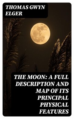 The Moon: A Full Description and Map of its Principal Physical Features (eBook, ePUB) - Elger, Thomas Gwyn