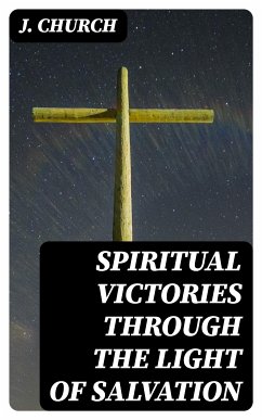 Spiritual Victories Through the Light of Salvation (eBook, ePUB) - Church, J.