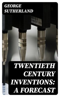 Twentieth Century Inventions: A Forecast (eBook, ePUB) - Sutherland, George