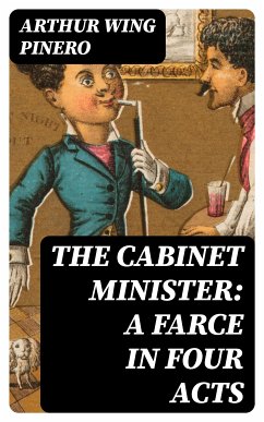 The Cabinet Minister: A farce in four acts (eBook, ePUB) - Pinero, Arthur Wing