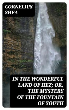 In the Wonderful Land of Hez; or, The Mystery of the Fountain of Youth (eBook, ePUB) - Shea, Cornelius
