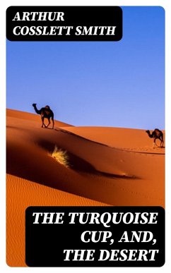 The Turquoise Cup, and, the Desert (eBook, ePUB) - Smith, Arthur Cosslett