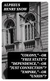 &quote;Colony,&quote;--or &quote;Free State&quote;? &quote;Dependence,&quote;--or &quote;Just Connection&quote;? &quote;Empire,&quote;--or &quote;Union&quote;? (eBook, ePUB)