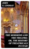 The Mormons and the Theatre; or, The History of Theatricals in Utah (eBook, ePUB)