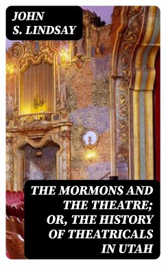 The Mormons and the Theatre; or, The History of Theatricals in Utah (eBook, ePUB) - Lindsay, John S.