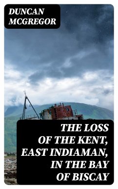 The Loss of the Kent, East Indiaman, in the Bay of Biscay (eBook, ePUB) - McGregor, Duncan