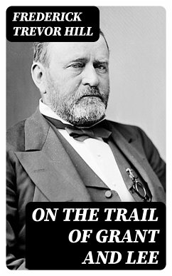 On the Trail of Grant and Lee (eBook, ePUB) - Hill, Frederick Trevor