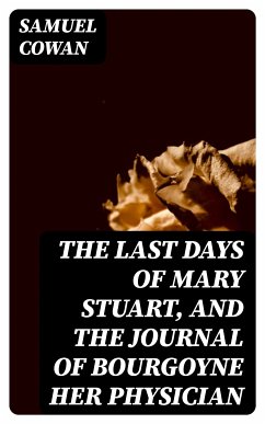 The Last Days of Mary Stuart, and the journal of Bourgoyne her physician (eBook, ePUB) - Cowan, Samuel