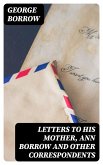 Letters to his mother, Ann Borrow and Other Correspondents (eBook, ePUB)