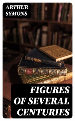 Figures of Several Centuries (eBook, ePUB) - Symons, Arthur