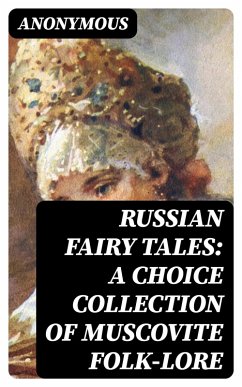 Russian Fairy Tales: A Choice Collection of Muscovite Folk-lore (eBook, ePUB) - Anonymous