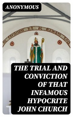 Cover The Trial and Conviction of That Infamous Hypocrite John Church (eBook, ePUB)