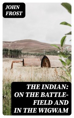 The Indian: On the Battle-Field and in the Wigwam (eBook, ePUB) - Frost, John