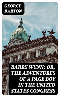 Barry Wynn; Or, The Adventures of a Page Boy in the United States Congress (eBook, ePUB) - Barton, George