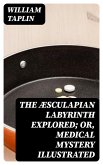 The Æsculapian Labyrinth Explored; Or, Medical Mystery Illustrated (eBook, ePUB)