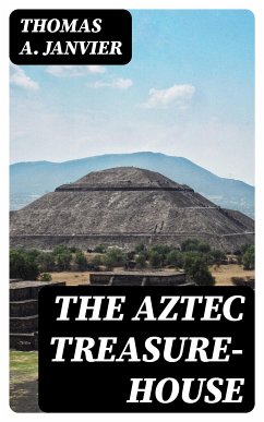 The Aztec Treasure-House (eBook, ePUB) - Janvier, Thomas A.