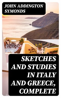 Sketches and Studies in Italy and Greece, Complete (eBook, ePUB) - Symonds, John Addington