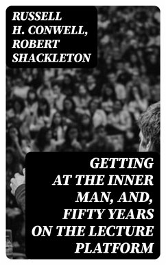 Getting at the Inner Man, and, Fifty Years on the Lecture Platform (eBook, ePUB) - Conwell, Russell H.; Shackleton, Robert