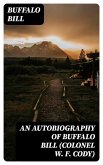An Autobiography of Buffalo Bill (Colonel W. F. Cody) (eBook, ePUB)