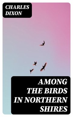 Among the Birds in Northern Shires (eBook, ePUB) - Dixon, Charles