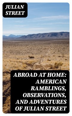 Abroad at Home: American Ramblings, Observations, and Adventures of Julian Street (eBook, ePUB) - Street, Julian