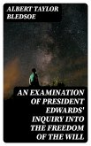 An Examination of President Edwards' Inquiry into the Freedom of the Will (eBook, ePUB)