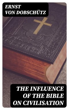 The Influence of the Bible on Civilisation (eBook, ePUB) - Dobschütz, Ernst von