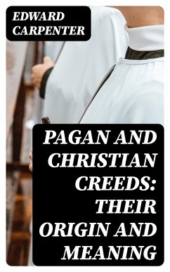 Pagan and Christian Creeds: Their Origin and Meaning (eBook, ePUB) - Carpenter, Edward