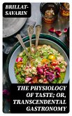 The Physiology of Taste; Or, Transcendental Gastronomy (eBook, ePUB)