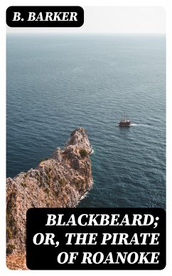 Blackbeard; Or, The Pirate of Roanoke (eBook, ePUB) - Barker, B.