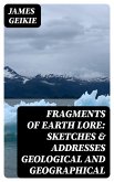 Fragments of Earth Lore: Sketches & Addresses Geological and Geographical (eBook, ePUB)