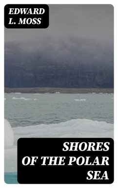 Shores of the Polar Sea (eBook, ePUB) - Moss, Edward L.